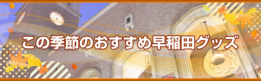 この季節のおすすめ早稲田グッズ｜早稲田大学